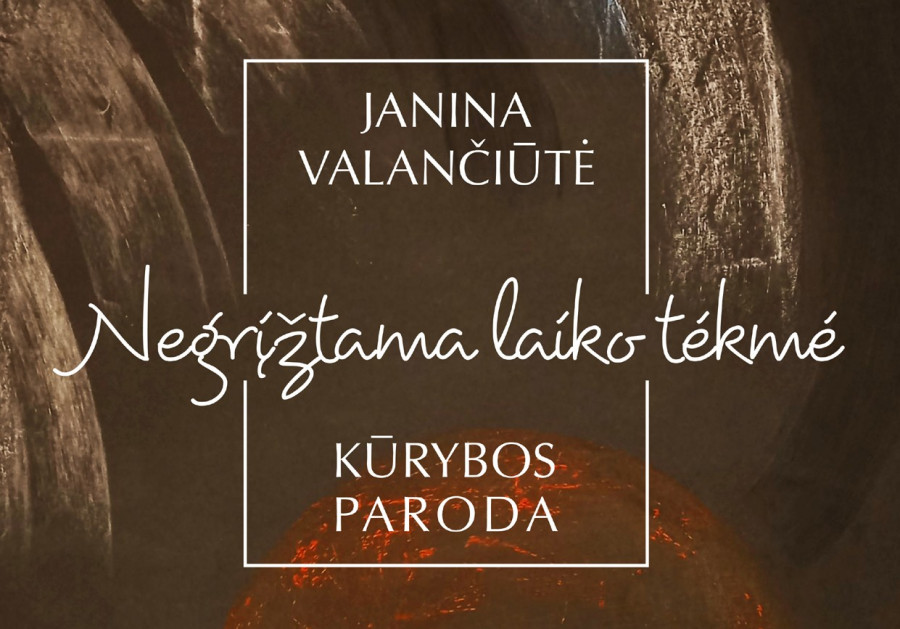 Janinos Valančiūtės kūrybos paroda „Negrįžtama laiko tėkmė“